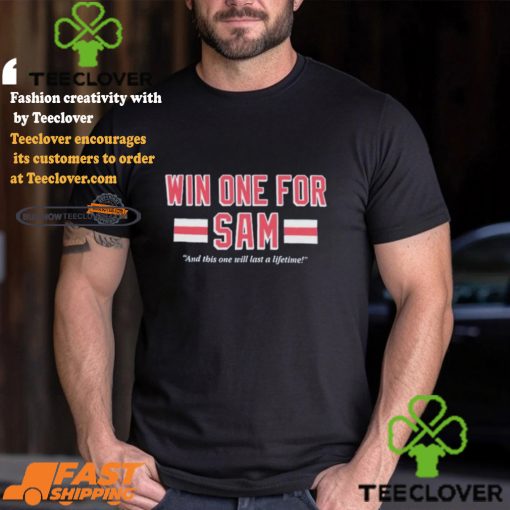 Win One For Sam And This One Will Last A Lifetime T shirts