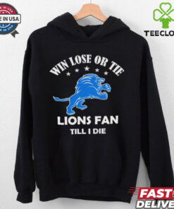 Win lose or tie Detroit Lions fans till I die shirt