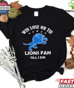 Win lose or tie Detroit Lions fans till I die shirt 2 Win lose or tie Detroit Lions fans till I die shirt