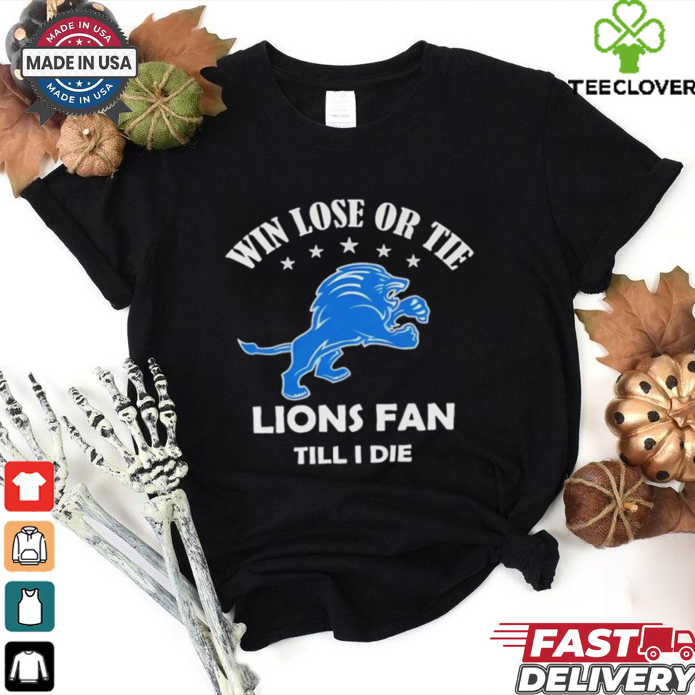 Win lose or tie Detroit Lions fans till I die shirt Win lose or tie Detroit Lions fans till I die shirt