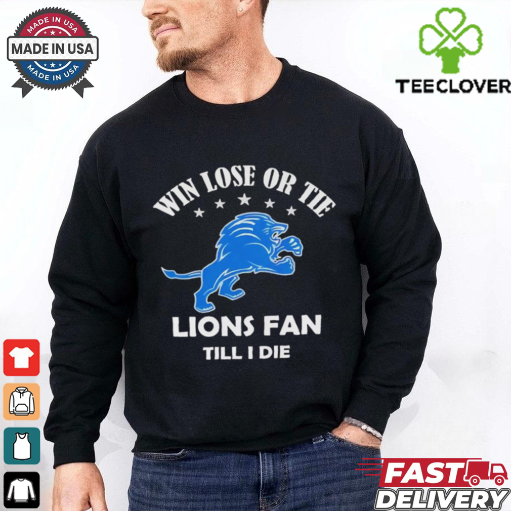 Win lose or tie Detroit Lions fans till I die shirt Win lose or tie Detroit Lions fans till I die shirt