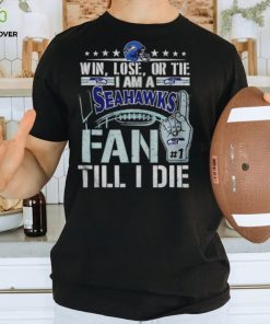 Win lose or tie I am a Seattle Seahawks fan till I die shirt