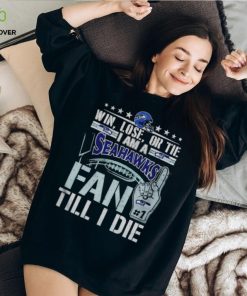 Win lose or tie I am a Seattle Seahawks fan till I die shirt 1 Win lose or tie I am a Seattle Seahawks fan till I die shirt