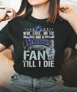 Win lose or tie I am a Seattle Seahawks fan till I die shirt 2 Win lose or tie I am a Seattle Seahawks fan till I die shirt