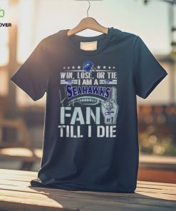 Win lose or tie I am a Seattle Seahawks fan till I die shirt 3 Win lose or tie I am a Seattle Seahawks fan till I die shirt