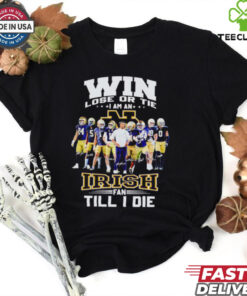 Win lose or tie I am an Fighting Irish fan till I die shirt