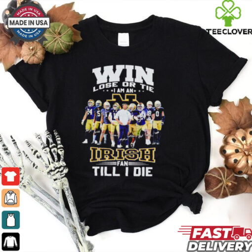 Win lose or tie I am an Fighting Irish fan till I die shirt