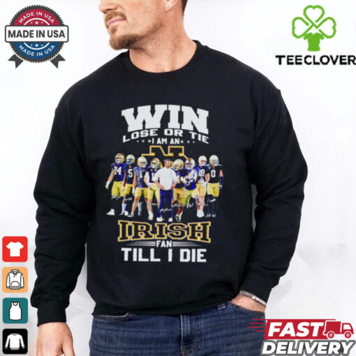 Win lose or tie I am an Fighting Irish fan till I die shirt