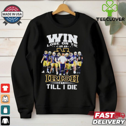Win lose or tie I am an Fighting Irish fan till I die shirt
