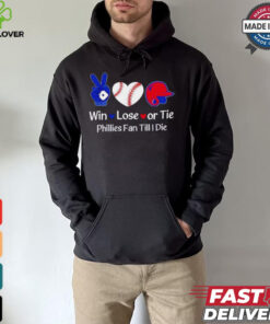 Win lose or tie Phillies fan till I die shirt
