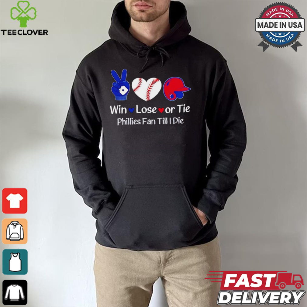 Win lose or tie Phillies fan till I die shirt Win lose or tie Phillies fan till I die shirt