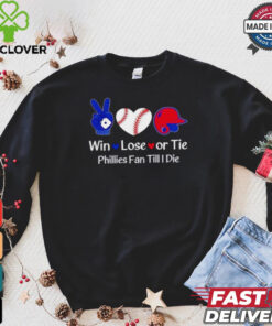 Win lose or tie Phillies fan till I die shirt 2 Win lose or tie Phillies fan till I die shirt