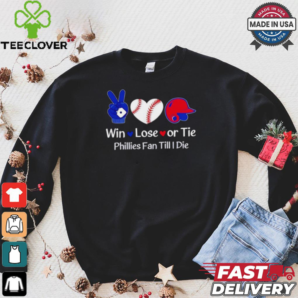 Win lose or tie Phillies fan till I die shirt Win lose or tie Phillies fan till I die shirt