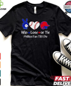 Win lose or tie Phillies fan till I die shirt 3 Win lose or tie Phillies fan till I die shirt