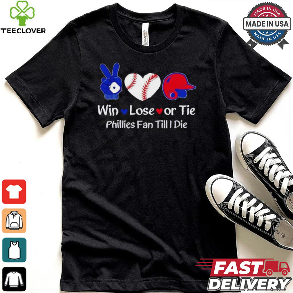 Win lose or tie Phillies fan till I die shirt Win lose or tie Phillies fan till I die shirt