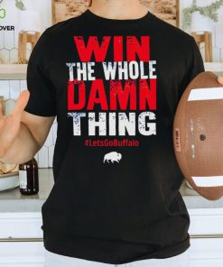 Win the whole damn thing lets go Buffalo T shirt