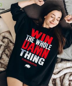Win the whole damn thing lets go Buffalo T shirt