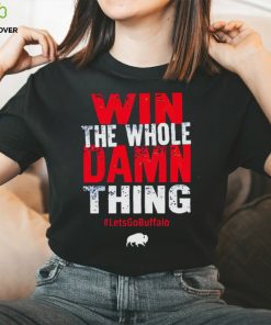Win the whole damn thing lets go Buffalo T shirt