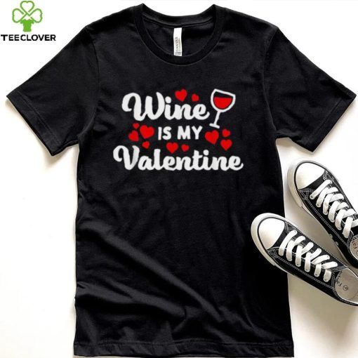 Wine Is My Valentine Shirt Funny Wine Lover Valentine’s Day Shirt