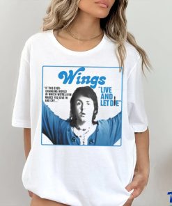 Wings live and let die if this ever changing world in which were livin shirt 2 Wings live and let die if this ever changing world in which were livin shirt