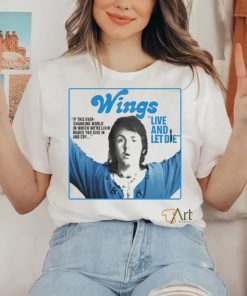 Wings live and let die if this ever changing world in which were livin shirt 3 Wings live and let die if this ever changing world in which were livin shirt