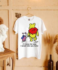 Winnie Pooh If I knew the way I would take you home cartoon shirt