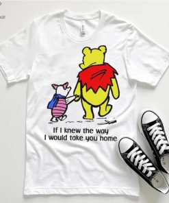 Winnie Pooh If I knew the way I would take you home cartoon shirt