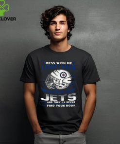 Winnipeg Jets NHL Hockey Mess With Me I Fight Back Mess With My Team And They’ll Never Find Your Body T Shirt