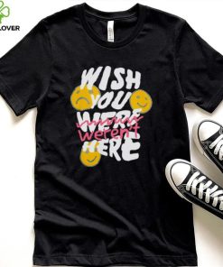 Wish you weren’t here shirt