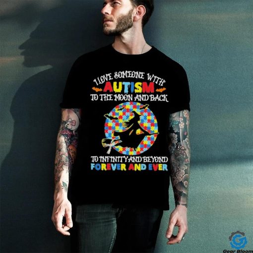 Witch I love someone with autism to the moon and back to infinity and beyond forever and even shirt