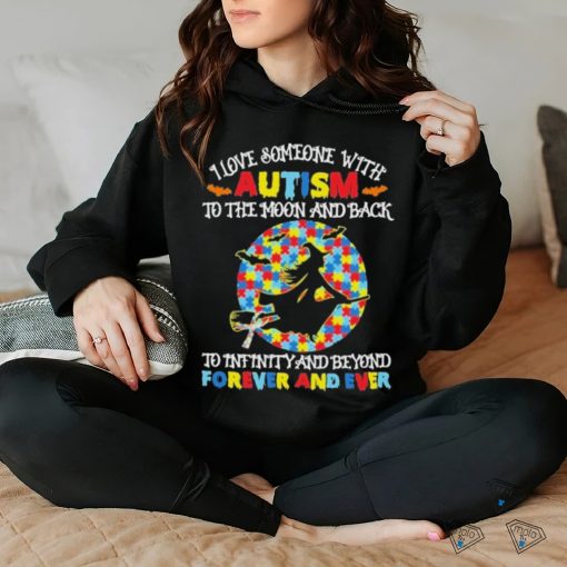Witch I love someone with autism to the moon and back to infinity and beyond forever and even shirt