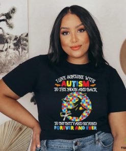 Witch I love someone with autism to the moon and back to infinity and beyond forever and even shirt