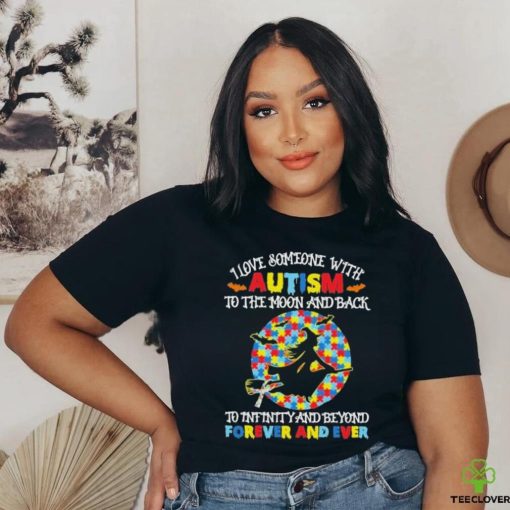 Witch I love someone with autism to the moon and back to infinity and beyond forever and even shirt