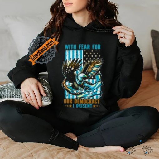 With Fear For Our Democracy I Dissent T Shirt