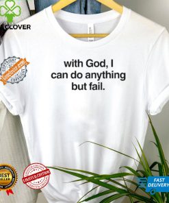 With God I Can Do Anything But Fail Shirt