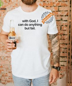 With God I Can Do Anything But Fail Shirt