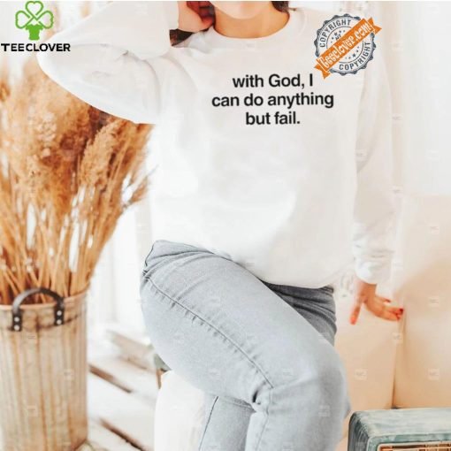 With God I Can Do Anything But Fail Shirt