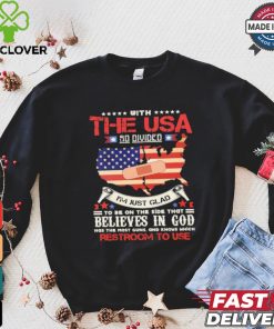 With The Usa So Divided I’m Just Glad To Be On The Side That Believes In God Restroom To Use Shirt