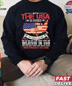 With The Usa So Divided I’m Just Glad To Be On The Side That Believes In God Restroom To Use Shirt