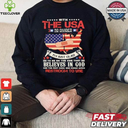 With The Usa So Divided I’m Just Glad To Be On The Side That Believes In God Restroom To Use Shirt