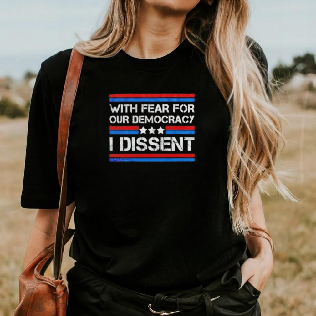 With fear for our democracy I dissent 2024 vintage shirt With fear for our democracy I dissent 2024 vintage shirt