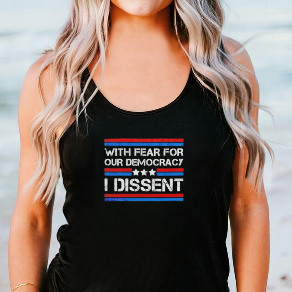 With fear for our democracy I dissent 2024 vintage shirt With fear for our democracy I dissent 2024 vintage shirt
