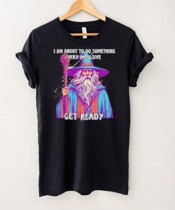 Wizard I am about to do something very impulsive get ready shirt