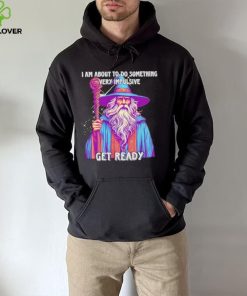 Wizard I am about to do something very impulsive get ready hoodie, sweater, longsleeve, shirt v-neck, t-shirt