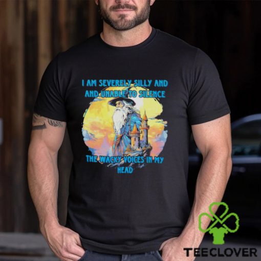 Wizard I am severely silly and unable to silence the wacky voices in my head shirt