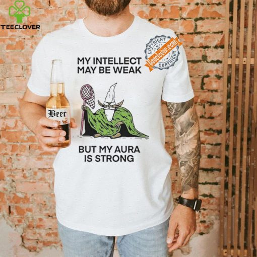 Wizard Of Barge My Intellect May Be Weak But My Aura Is Strong Shirt