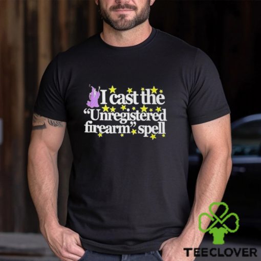 Wizard Spell I Cast The Unregistered Firearm Spell Shirt