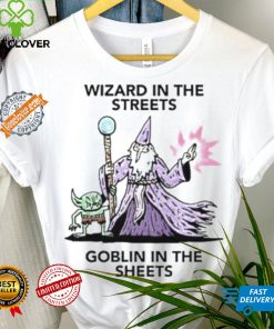 Wizard in the streets Goblin in the sheets shirt