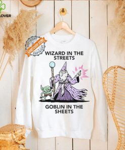 Wizard in the streets Goblin in the sheets hoodie, sweater, longsleeve, shirt v-neck, t-shirt