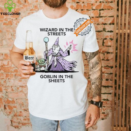 Wizard in the streets Goblin in the sheets hoodie, sweater, longsleeve, shirt v-neck, t-shirt